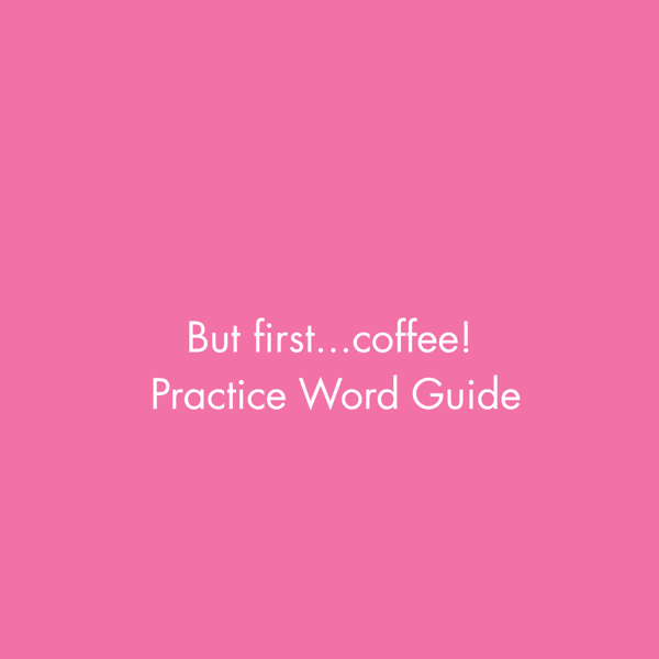 But first...coffee! Practice Word Guide